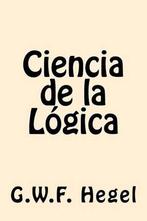 Ciencia de La Logica (Spanish Edition) de Gwf Hegel