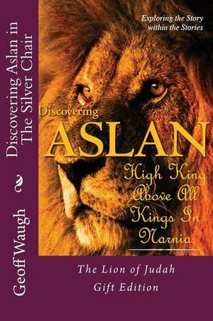 Discovering Aslan in 'The Silver Chair' by C. S. Lewis Gift Edition de Dr Geoff Waugh