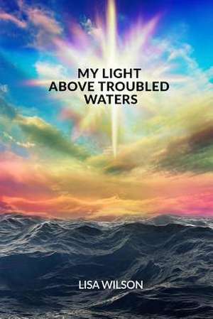 My Light Above Troubled Waters de Lisa Wilson