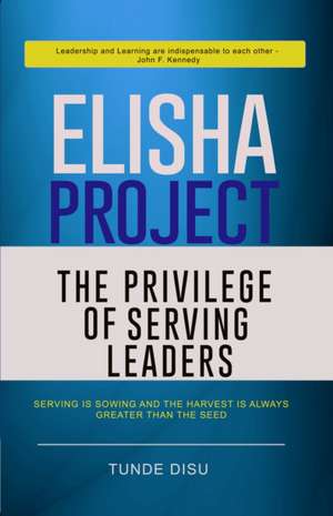 Elisha Project - The Privilege of Serving Leaders de Disu, Tunde