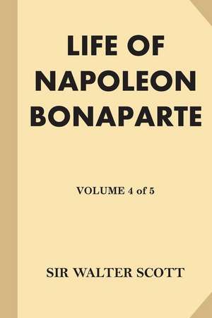 Life of Napoleon Bonaparte [Volume 4 of 5] de Sir Walter Scott