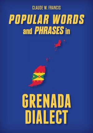 Popular Words and Phrases in Grenada Dialect de Francis, Claude W.