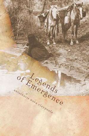 Legends of Emergence de Antoinette Nora Claypoole