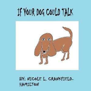 If Your Dog Could Talk de MS Nicole L. Crankfield-Hamilton