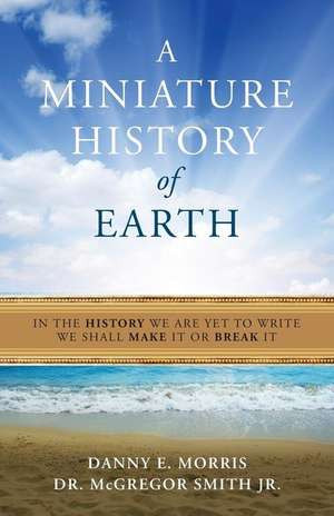 A Miniature History of the Earth de Danny E. Morris