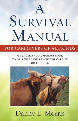 A Survival Manual for Caregivers of All Kinds de Danny E. Morris