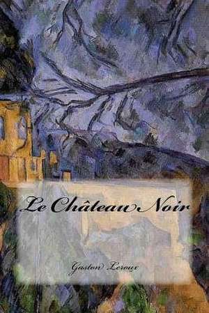 Le Chateau Noir de Gaston LeRoux