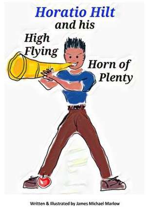 Horatio Hilt and His High Flying Horn of Plenty de Marlow, James Michael