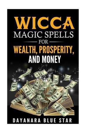 Wicca Magic Spells for Wealth, Prosperity and Money de Star, Dayanara Blue