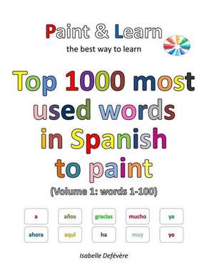 Top 1000 Most Used Words in Spanish to Paint (Volume 1 de Defevere, Isabelle