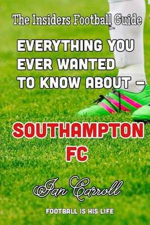 Everything You Ever Wanted to Know about - Southampton FC de MR Ian Carroll