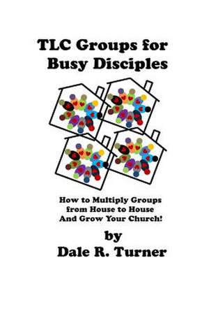 TLC Groups for Busy Disciples de Dale R. Turner