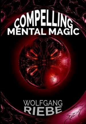 Compelling Mental Magic de Wolfgang Riebe