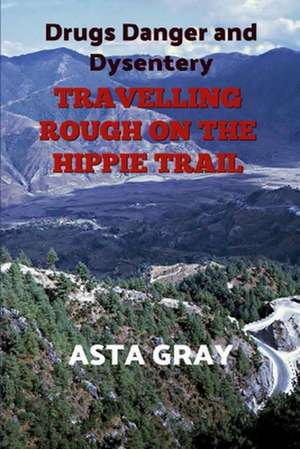 Travelling Rough on the Hippie Trail de Gray, Asta