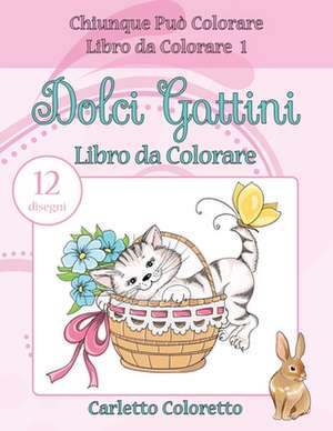 Dolci Gattini Libro Da Colorare de Coloretto, Carletto