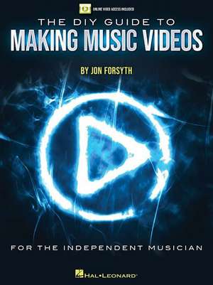 The DIY Guide to Making Music Videos: Online Video Access Included de Jon Forsyth