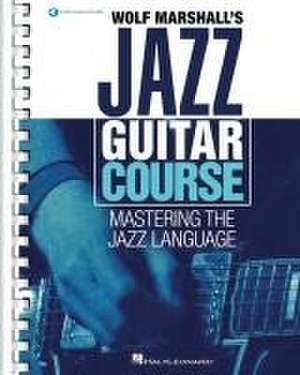 Wolf Marshall's Jazz Guitar Course: Mastering the Jazz Language - Book with Over 600 Audio Tracks de Wolf Marshall