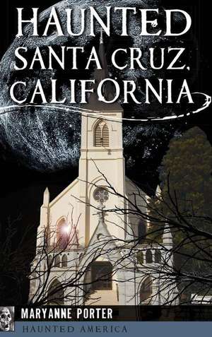 Haunted Santa Cruz, California de Maryanne Porter