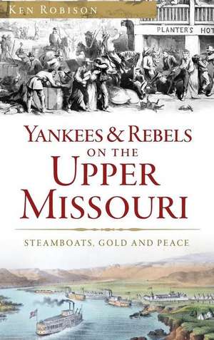 Yankees & Rebels on the Upper Missouri de Ken Robison