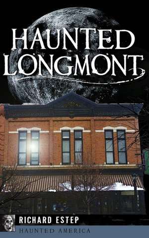 Haunted Longmont de Richard Estep