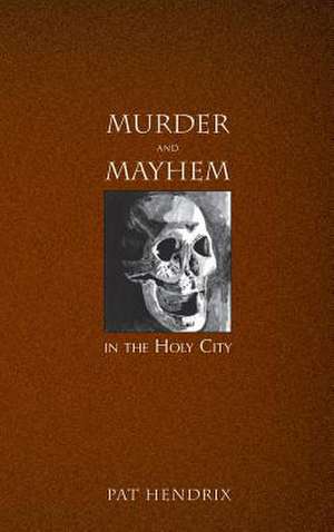 Murder and Mayhem in the Holy City de Pat Hendrix