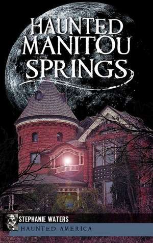 Haunted Manitou Springs de Stephanie Waters