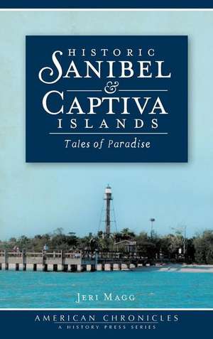 Historic Sanibel & Captiva Islands: Tales of Paradise de Jeri Magg