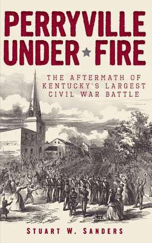 Perryville Under Fire de Stuart W. Sanders