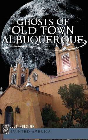 Ghosts of Old Town Albuquerque de Cody Polston