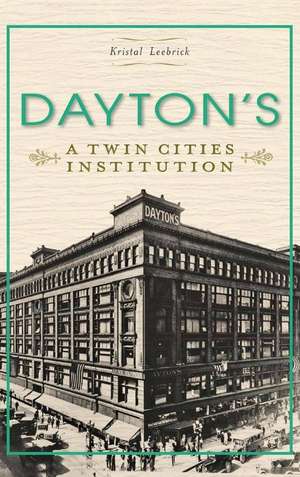 Dayton's: A Twin Cities Institution de Kristal Leebrick