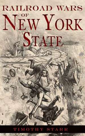 Railroad Wars of New York State de Timothy Starr