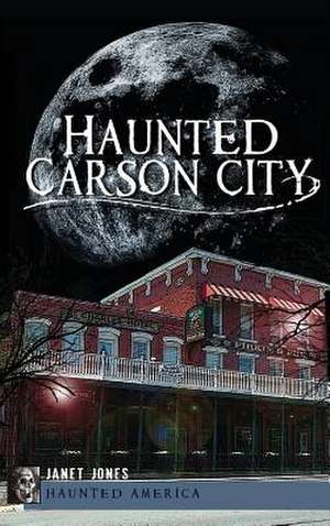 Haunted Carson City de Janet Jones