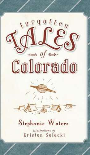 Forgotten Tales of Colorado de Stephanie Waters