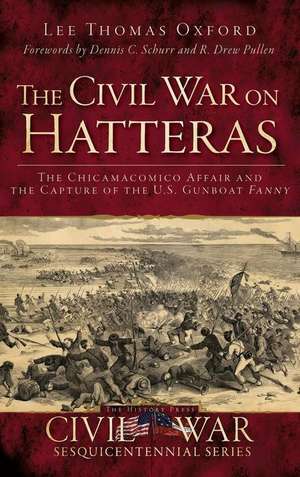 The Civil War on Hatteras: The Chicamacomico Affair and the Capture of the U.S. Gunboat Fanny de Lee Thomas Oxford