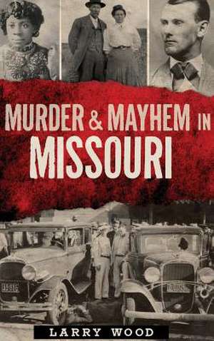 Murder & Mayhem in Missouri de Larry Wood