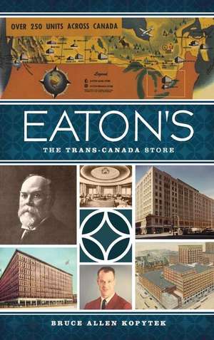 Eaton's: The Trans-Canada Store de Bruce Allen Kopytek