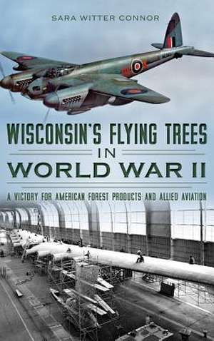 Wisconsin's Flying Trees in World War II de Sara Witter Connor