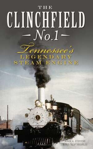 The Clinchfield No. 1: Tennessee's Legendary Steam Engine de Mark A. Stevens