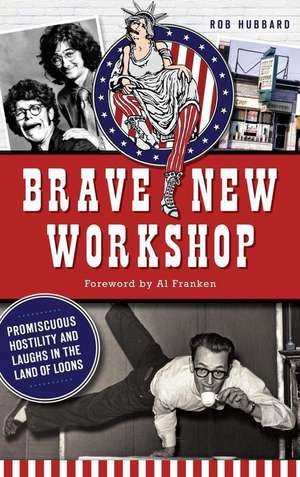 Brave New Workshop: Promiscuous Hostility and Laughs in the Land of Loons de Rob Hubbard