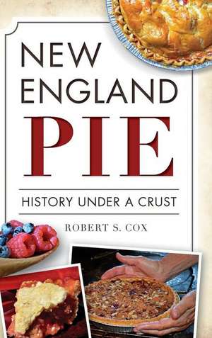 New England Pie: History Under a Crust de Robert S. Cox