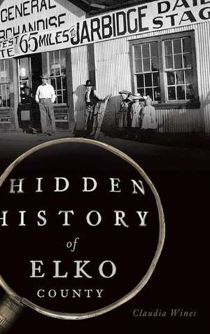 Hidden History of Elko County de Claudia Wines