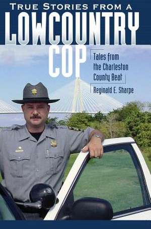 True Stories from a Lowcountry Cop de Reginald E. Sharpe