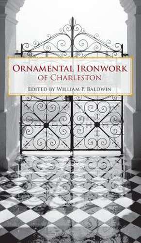 Ornamental Ironwork of Charleston de William P. Baldwin