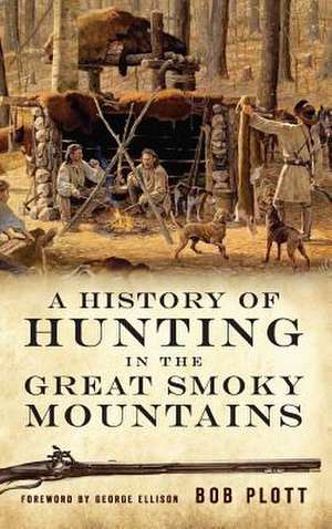 A History of Hunting in the Great Smoky Mountains de Bob Plott