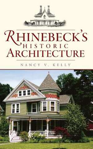 Rhinebeck's Historic Architecture de Nancy V. Kelly