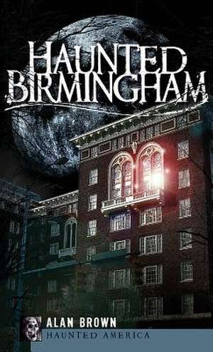 Haunted Birmingham de Alan Brown