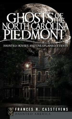 Ghosts of the North Carolina Piedmont de Frances H. Casstevens