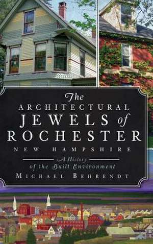 The Architectural Jewels of Rochester, New Hampshire de Michael Behrendt