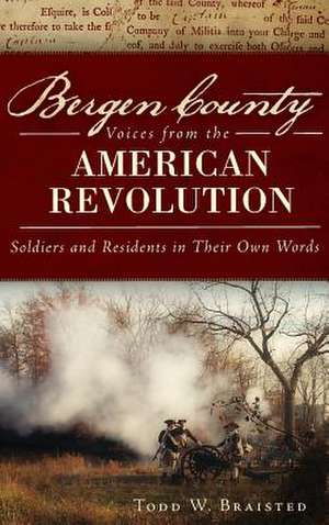 Bergen County Voices from the American Revolution de Todd W. Braisted