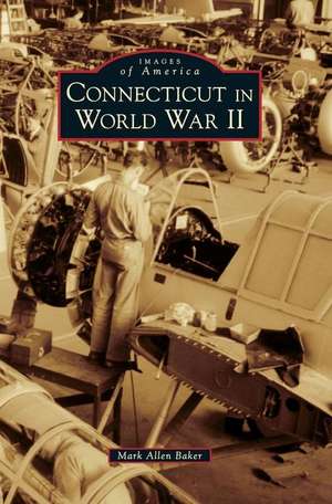 Connecticut in World War II de Mark Allen Baker